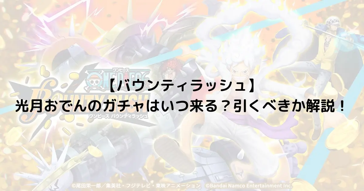 【バウンティラッシュ】光月おでんのガチャはいつ来る？引くべきか解説！