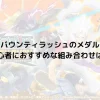 【バウンティラッシュのメダル】初心者におすすめな組み合わせは？