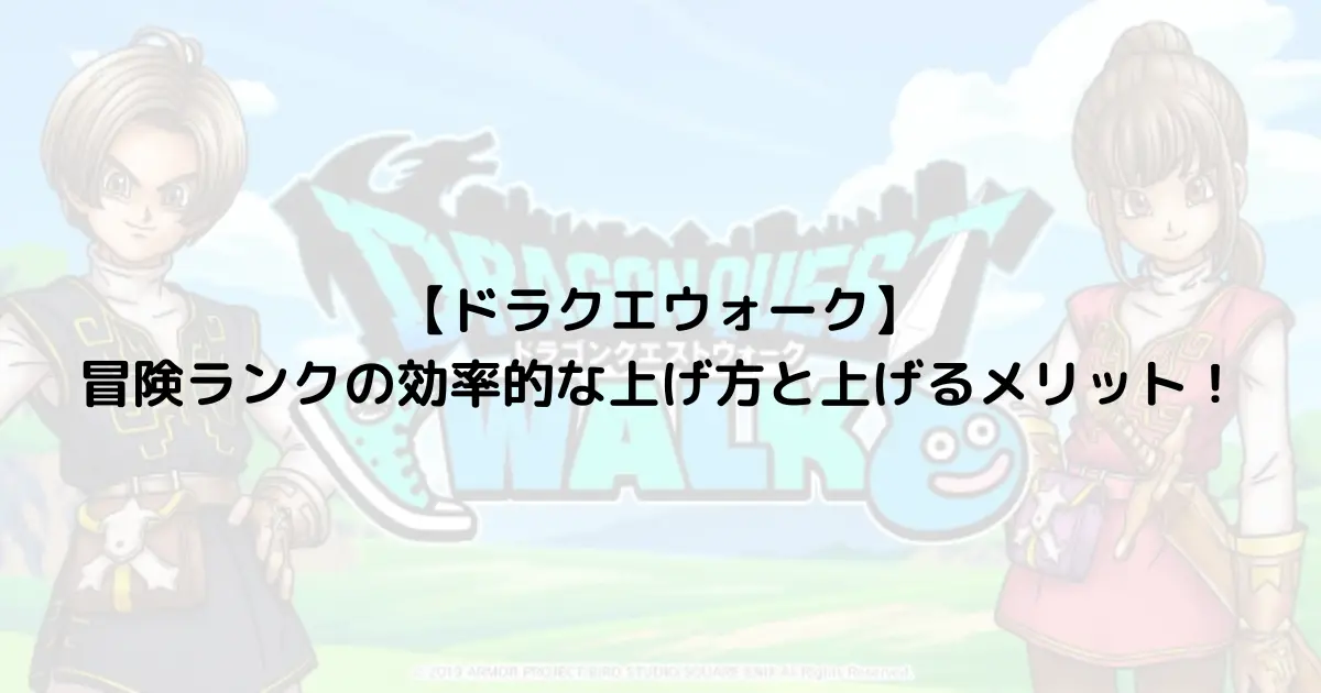 【ドラクエウォーク】冒険ランクの効率的な上げ方と上げるメリット！