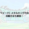 【ドラクエウォーク】メタルキングの出現条件は？攻略方法も解説！